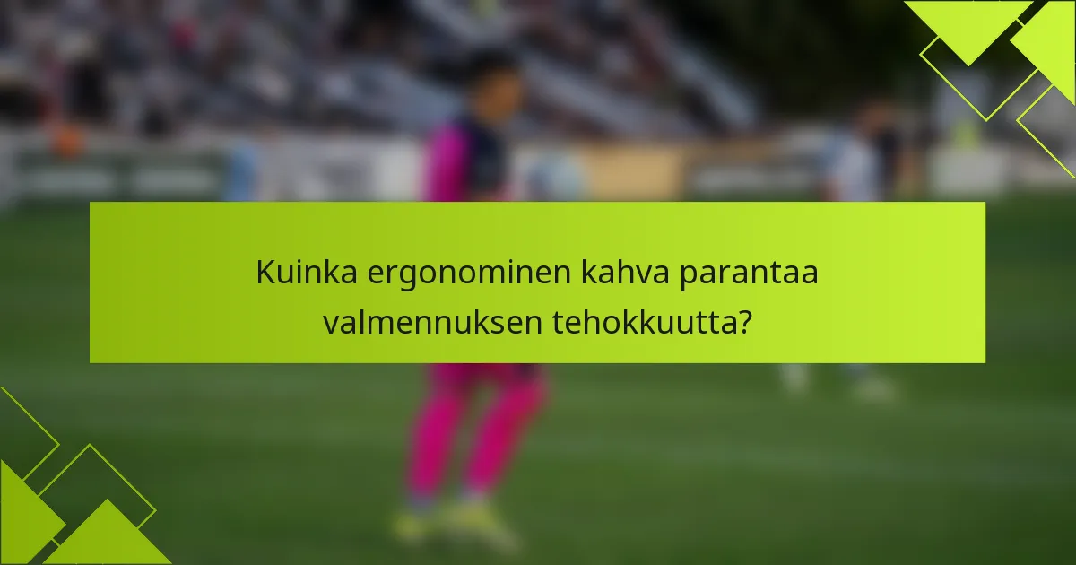 Kuinka ergonominen kahva parantaa valmennuksen tehokkuutta?