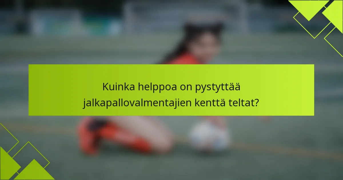 Kuinka helppoa on pystyttää jalkapallovalmentajien kenttä teltat?