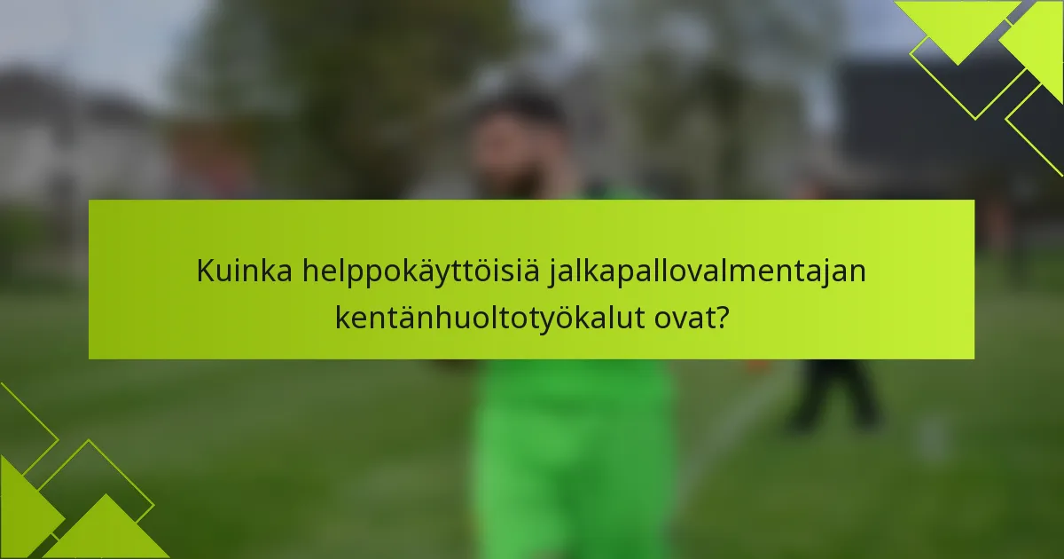 Kuinka helppokäyttöisiä jalkapallovalmentajan kentänhuoltotyökalut ovat?