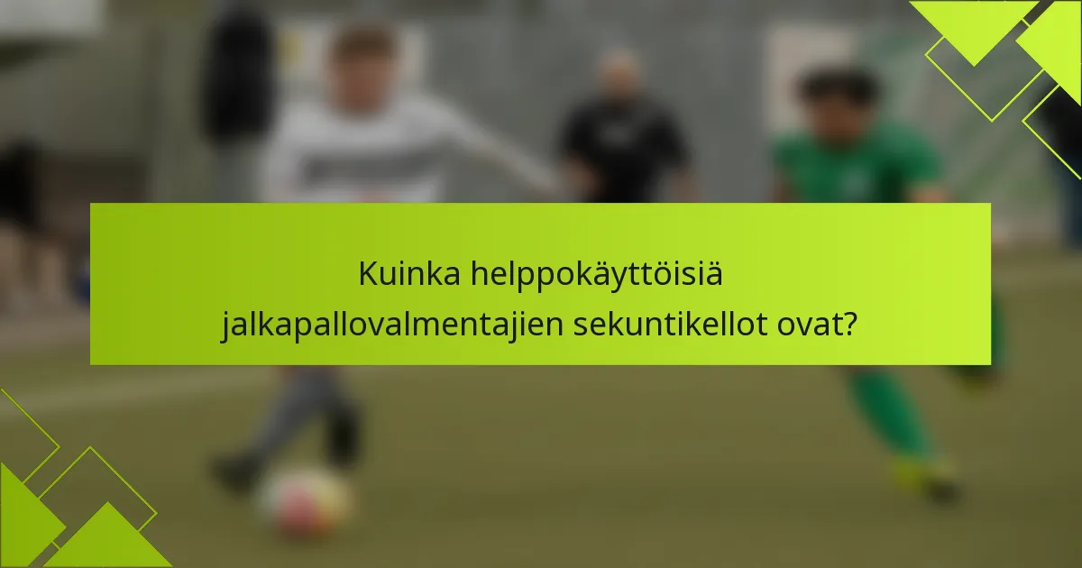 Kuinka helppokäyttöisiä jalkapallovalmentajien sekuntikellot ovat?