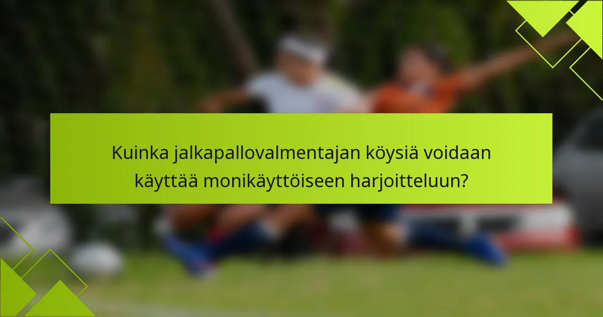 Kuinka jalkapallovalmentajan köysiä voidaan käyttää monikäyttöiseen harjoitteluun?