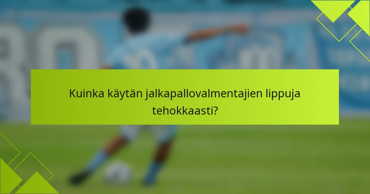 Kuinka käytän jalkapallovalmentajien lippuja tehokkaasti?