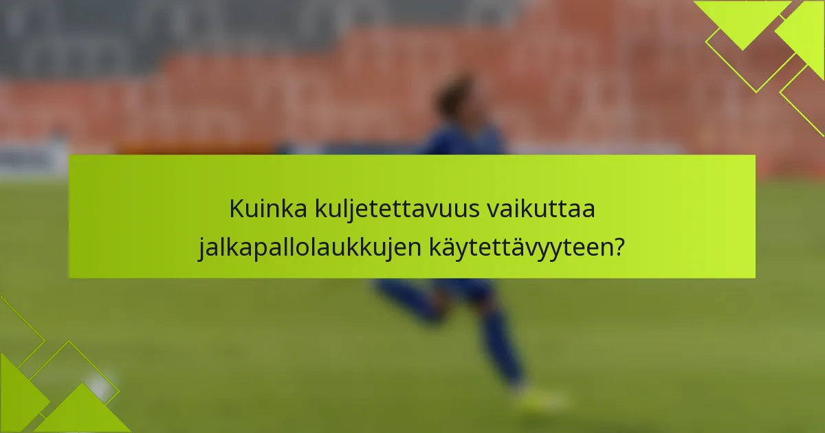 Kuinka kuljetettavuus vaikuttaa jalkapallolaukkujen käytettävyyteen?