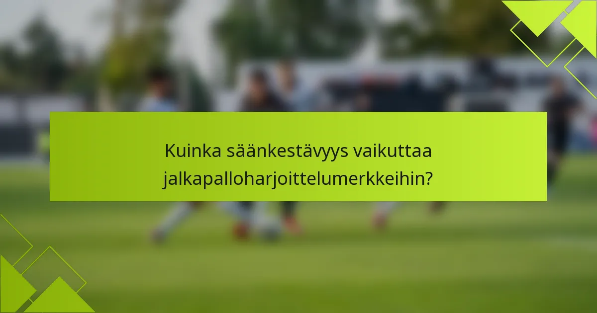 Kuinka säänkestävyys vaikuttaa jalkapalloharjoittelumerkkeihin?