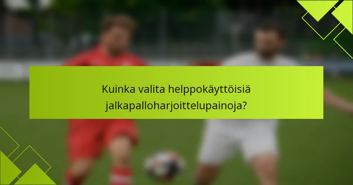 Kuinka valita helppokäyttöisiä jalkapalloharjoittelupainoja?