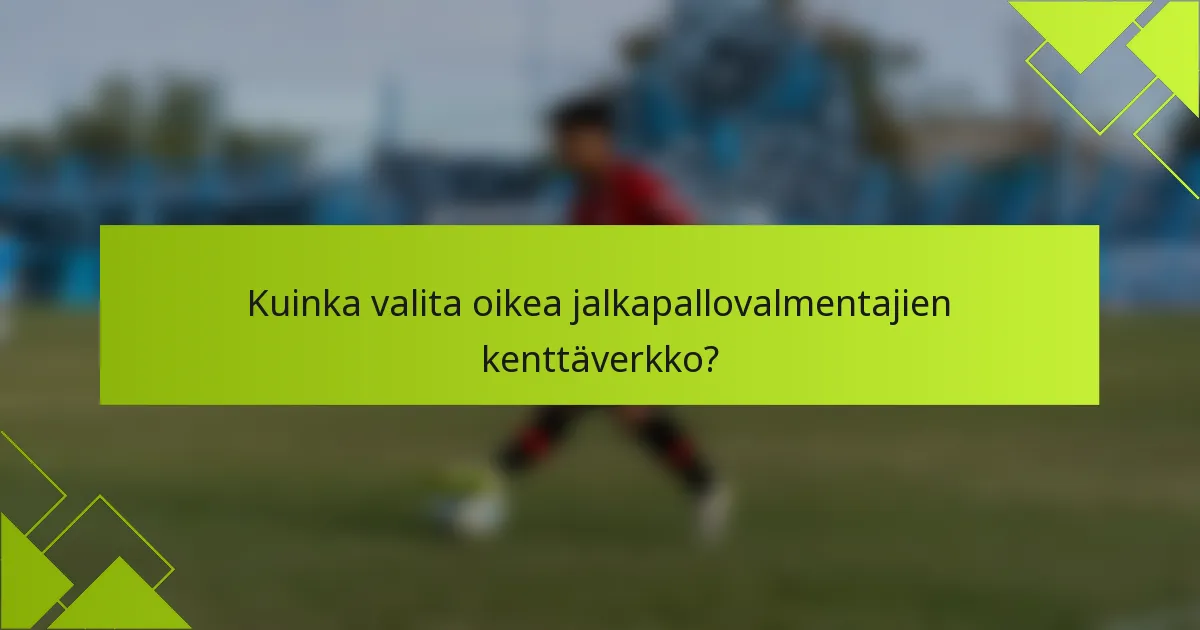 Kuinka valita oikea jalkapallovalmentajien kenttäverkko?