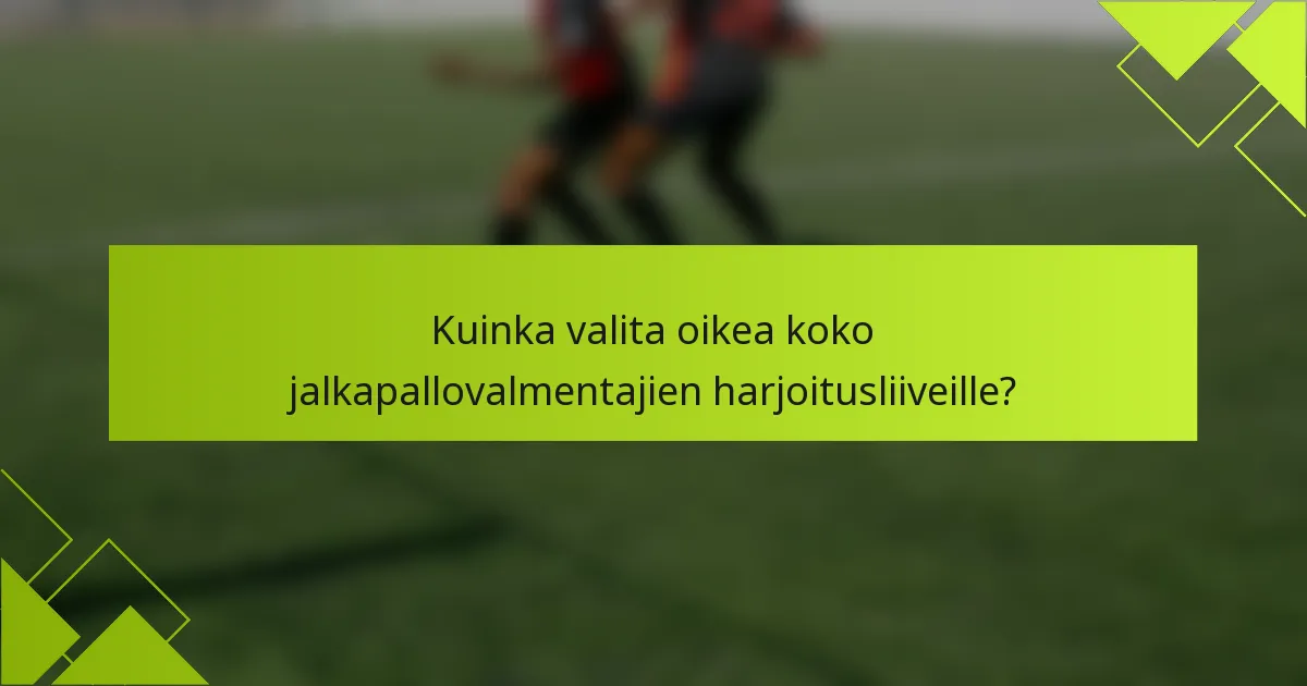 Kuinka valita oikea koko jalkapallovalmentajien harjoitusliiveille?