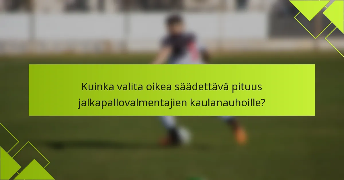 Kuinka valita oikea säädettävä pituus jalkapallovalmentajien kaulanauhoille?