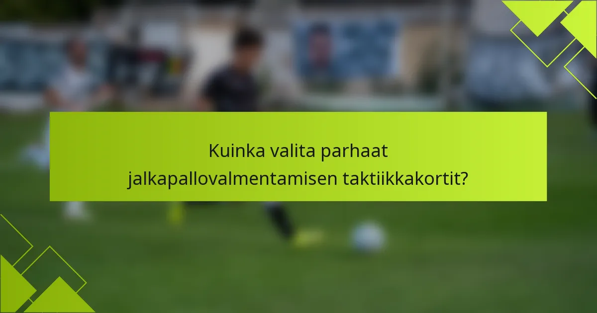 Kuinka valita parhaat jalkapallovalmentamisen taktiikkakortit?
