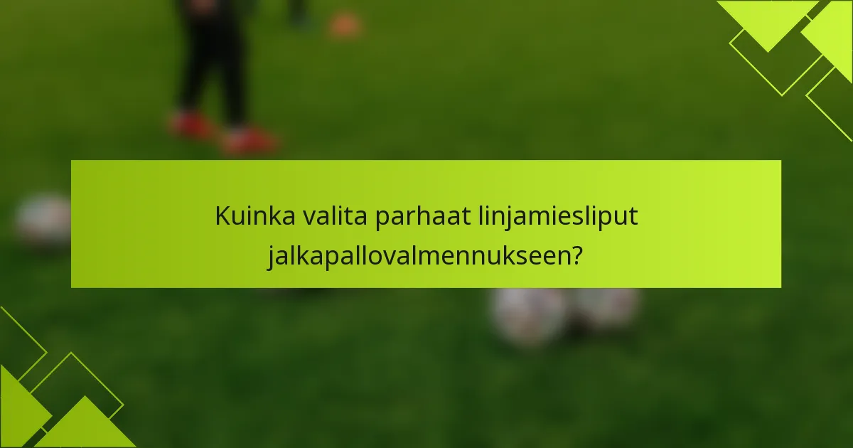 Kuinka valita parhaat linjamiesliput jalkapallovalmennukseen?