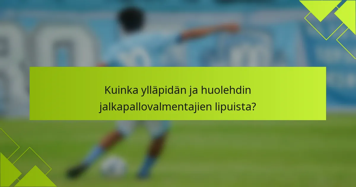Kuinka ylläpidän ja huolehdin jalkapallovalmentajien lipuista?