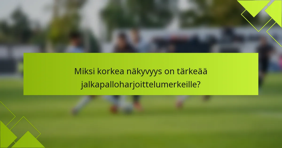 Miksi korkea näkyvyys on tärkeää jalkapalloharjoittelumerkeille?