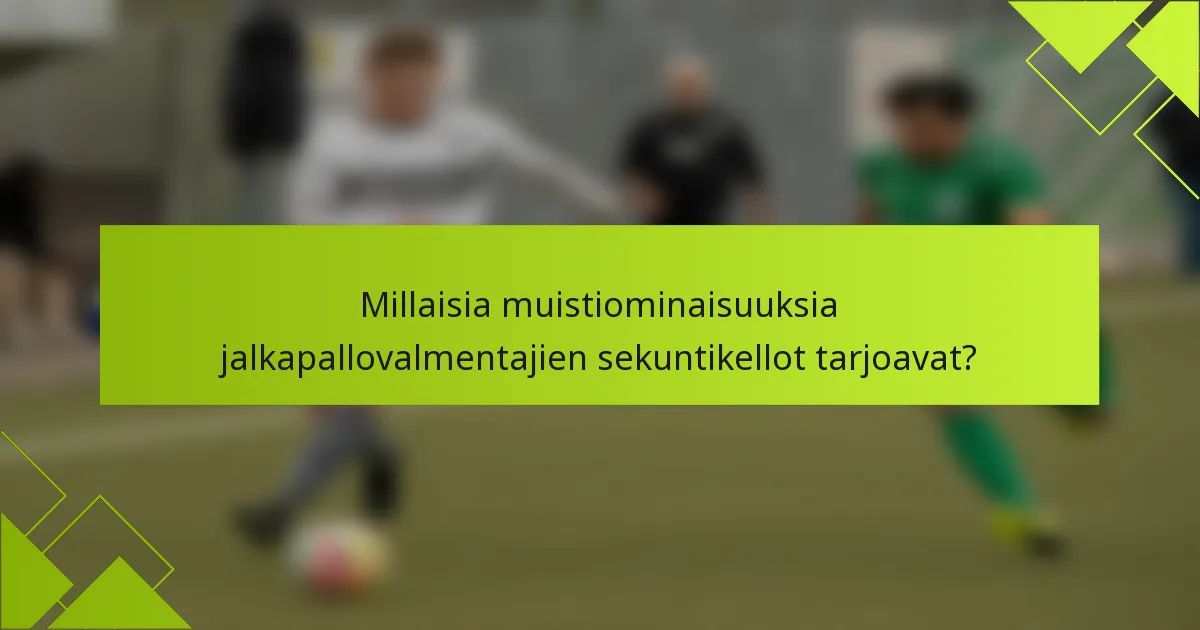 Millaisia muistiominaisuuksia jalkapallovalmentajien sekuntikellot tarjoavat?