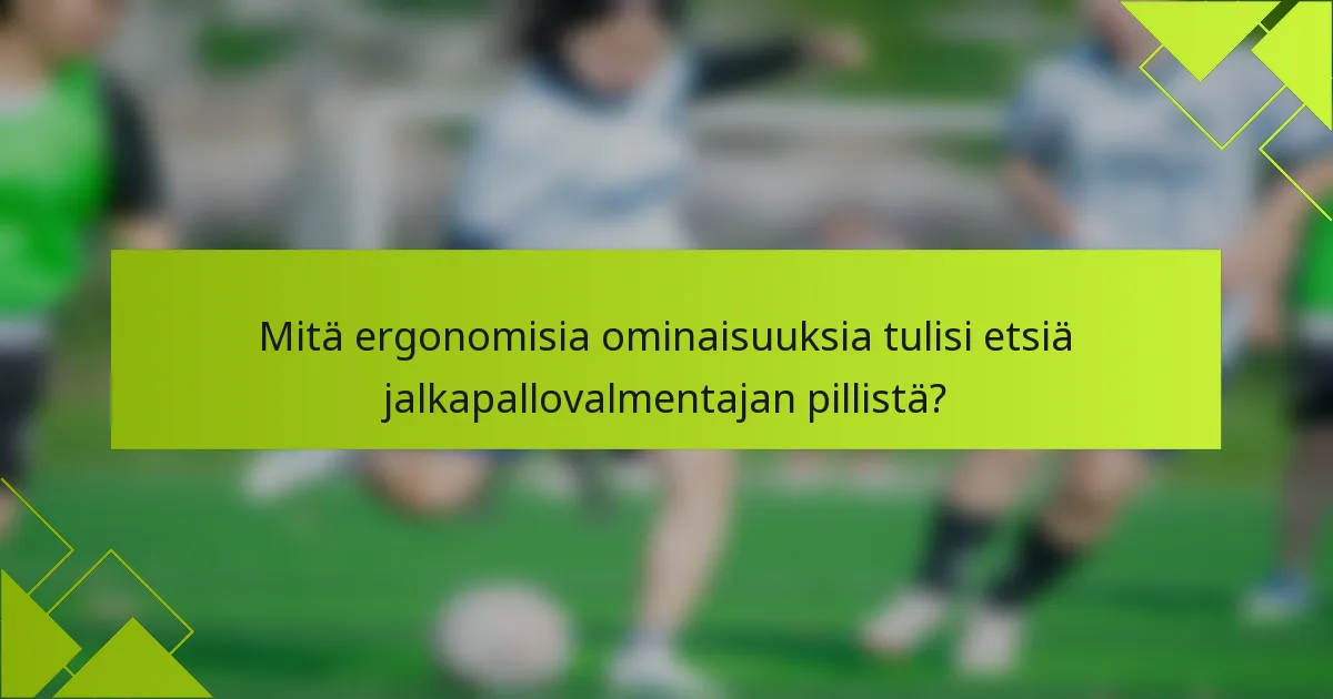 Mitä ergonomisia ominaisuuksia tulisi etsiä jalkapallovalmentajan pillistä?