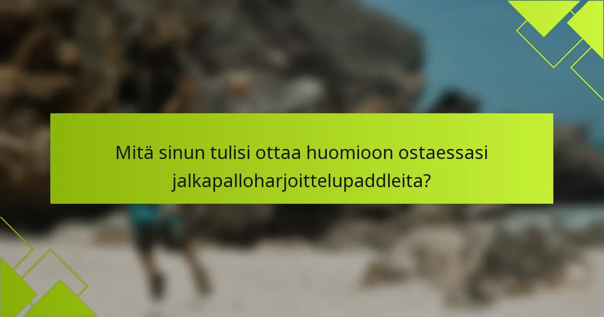 Mitä sinun tulisi ottaa huomioon ostaessasi jalkapalloharjoittelupaddleita?