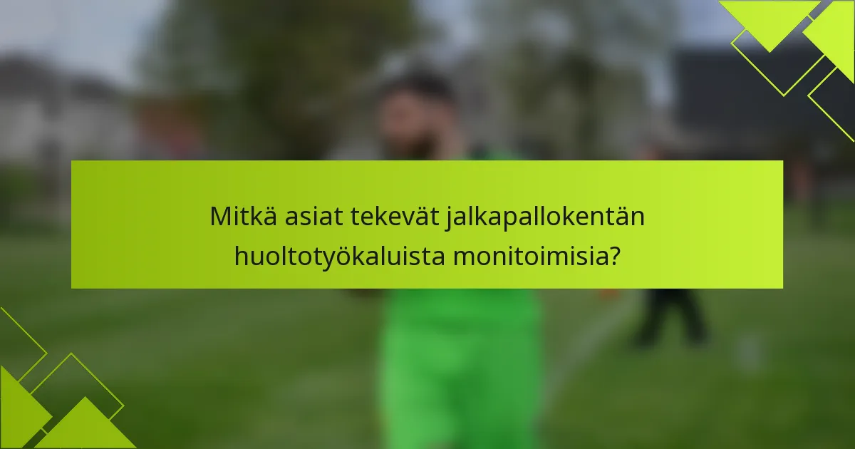 Mitkä asiat tekevät jalkapallokentän huoltotyökaluista monitoimisia?