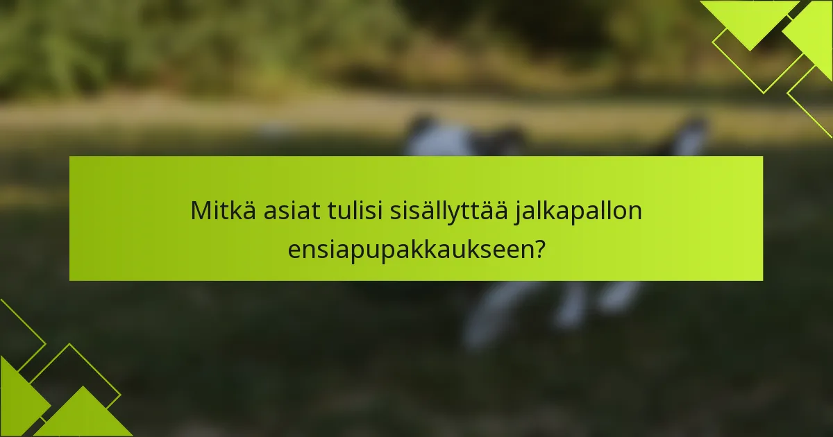 Mitkä asiat tulisi sisällyttää jalkapallon ensiapupakkaukseen?