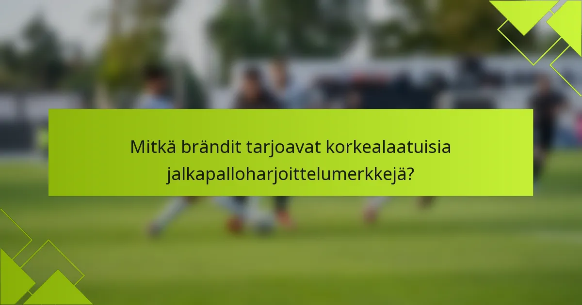 Mitkä brändit tarjoavat korkealaatuisia jalkapalloharjoittelumerkkejä?