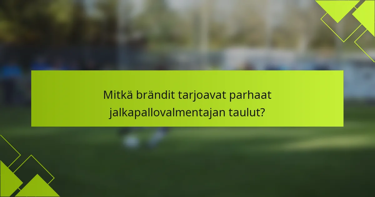 Mitkä brändit tarjoavat parhaat jalkapallovalmentajan taulut?