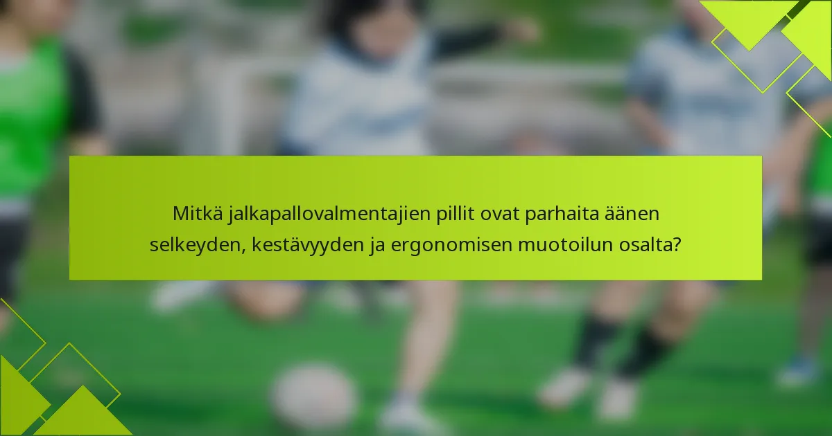 Mitkä jalkapallovalmentajien pillit ovat parhaita äänen selkeyden, kestävyyden ja ergonomisen muotoilun osalta?