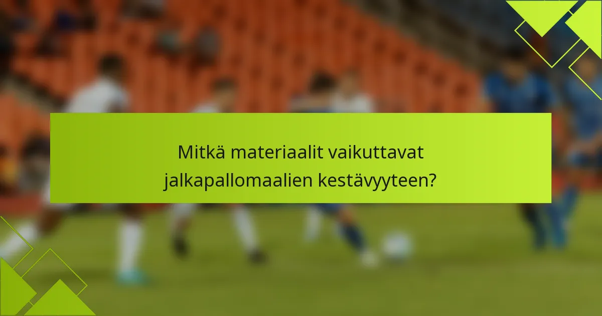 Mitkä materiaalit vaikuttavat jalkapallomaalien kestävyyteen?