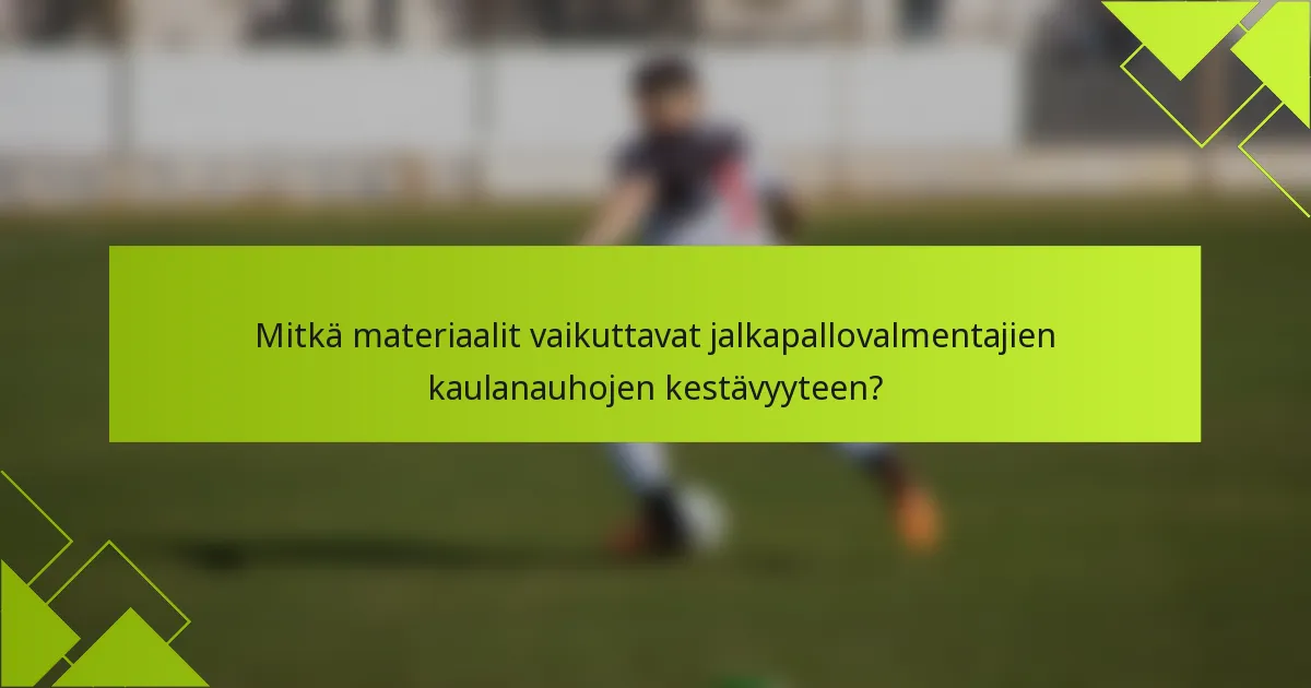 Mitkä materiaalit vaikuttavat jalkapallovalmentajien kaulanauhojen kestävyyteen?