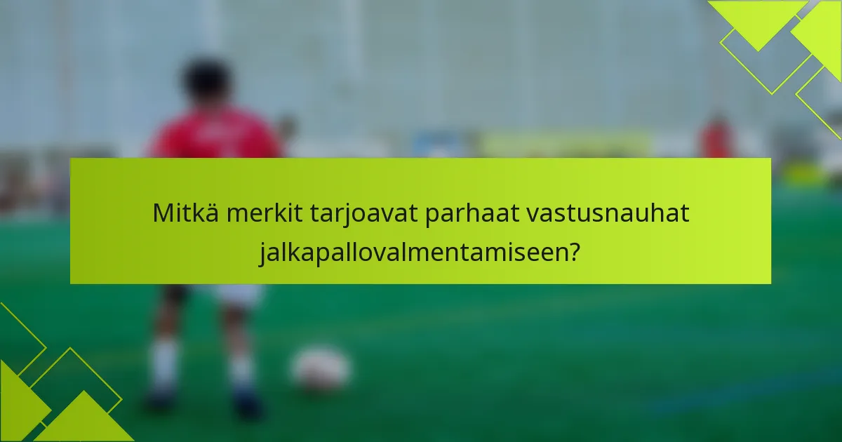 Mitkä merkit tarjoavat parhaat vastusnauhat jalkapallovalmentamiseen?