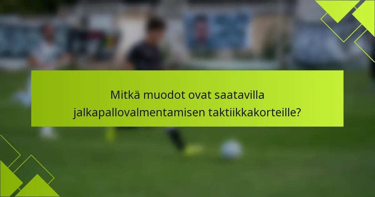 Mitkä muodot ovat saatavilla jalkapallovalmentamisen taktiikkakorteille?