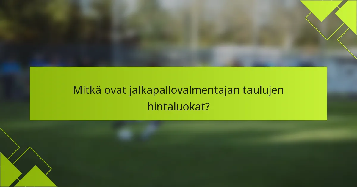 Mitkä ovat jalkapallovalmentajan taulujen hintaluokat?