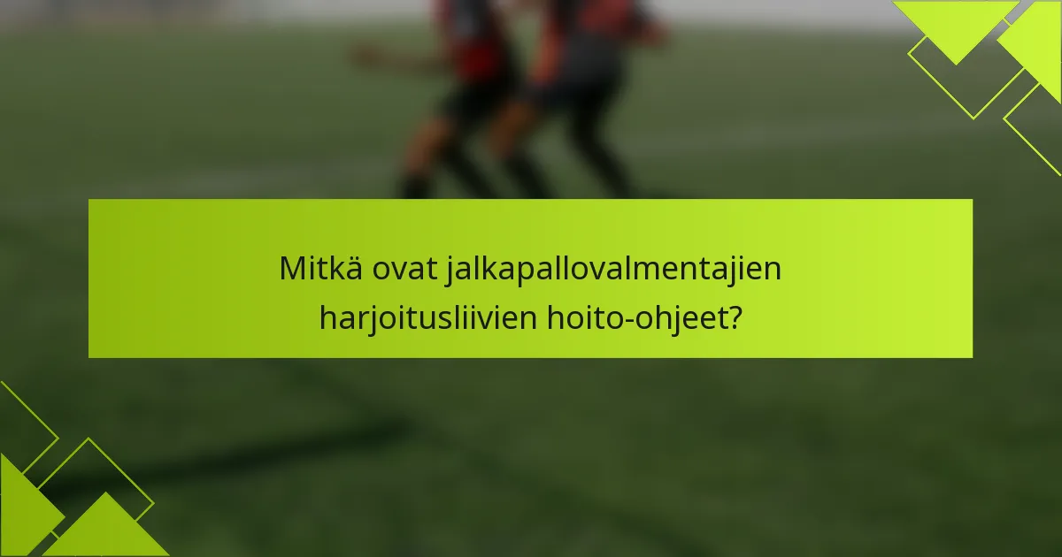Mitkä ovat jalkapallovalmentajien harjoitusliivien hoito-ohjeet?