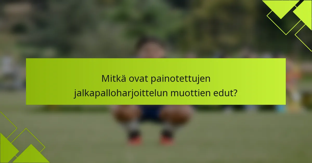 Mitkä ovat painotettujen jalkapalloharjoittelun muottien edut?