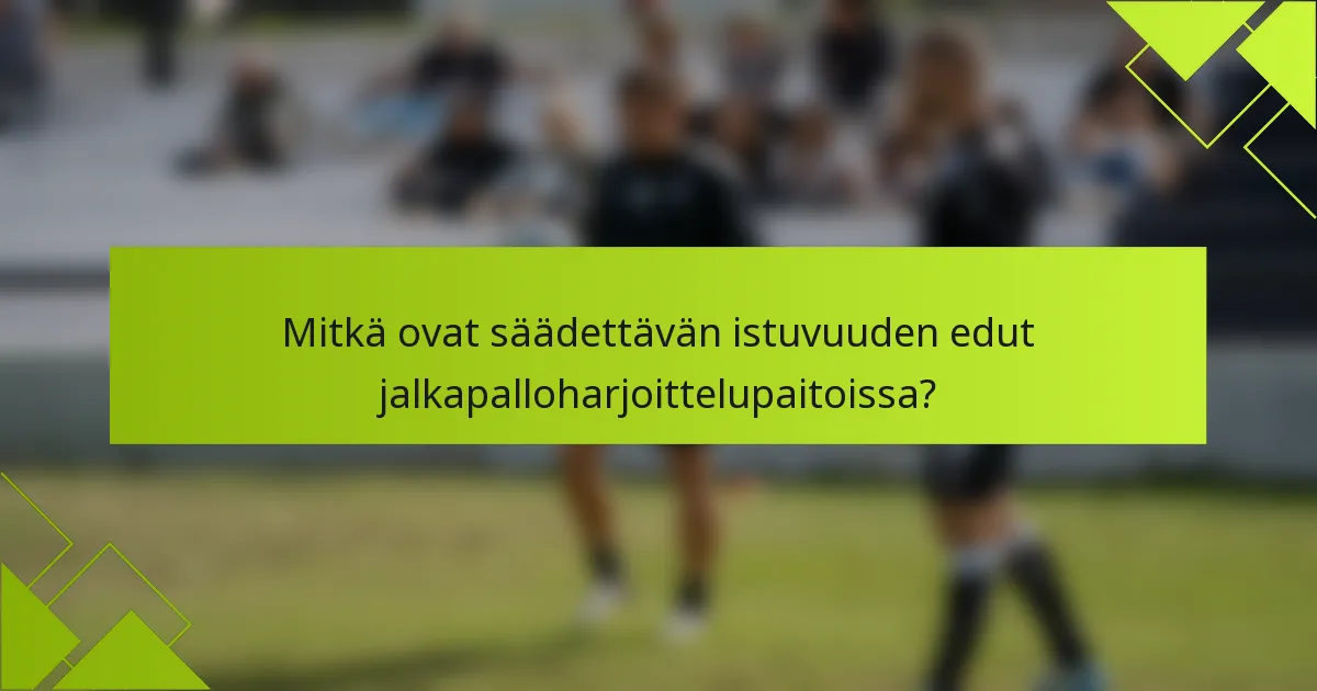 Mitkä ovat säädettävän istuvuuden edut jalkapalloharjoittelupaitoissa?