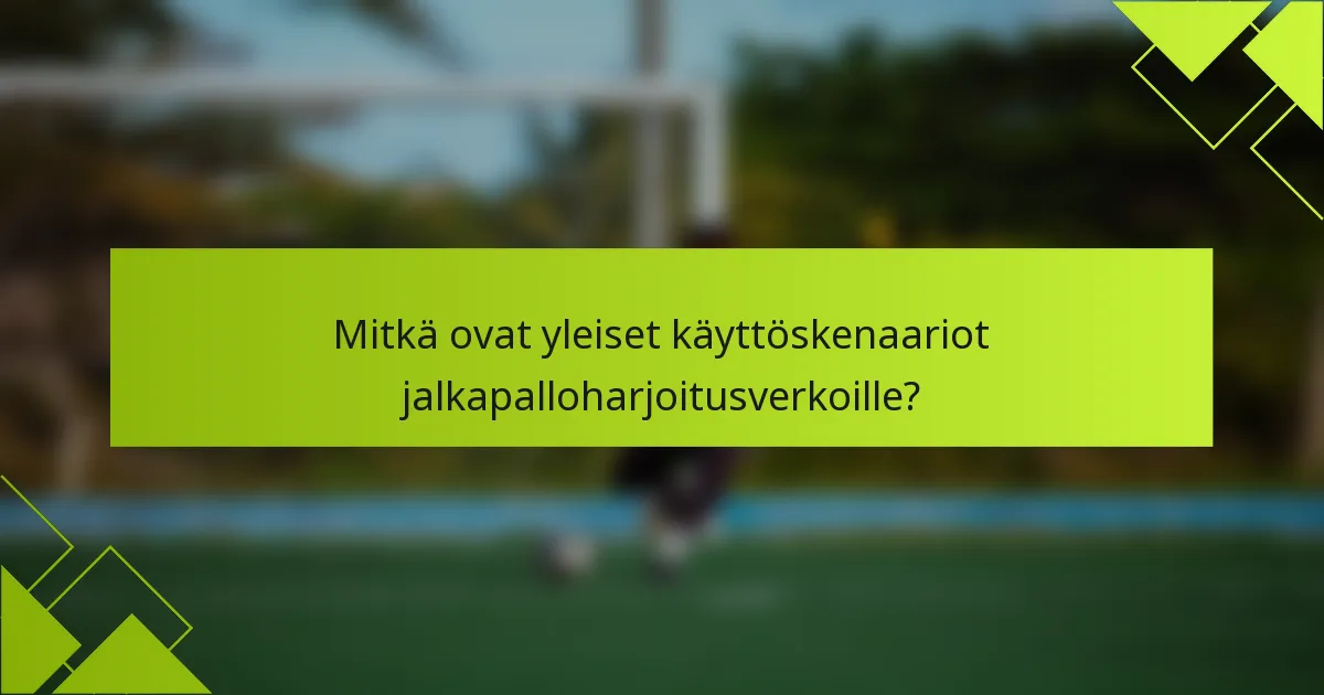 Mitkä ovat yleiset käyttöskenaariot jalkapalloharjoitusverkoille?