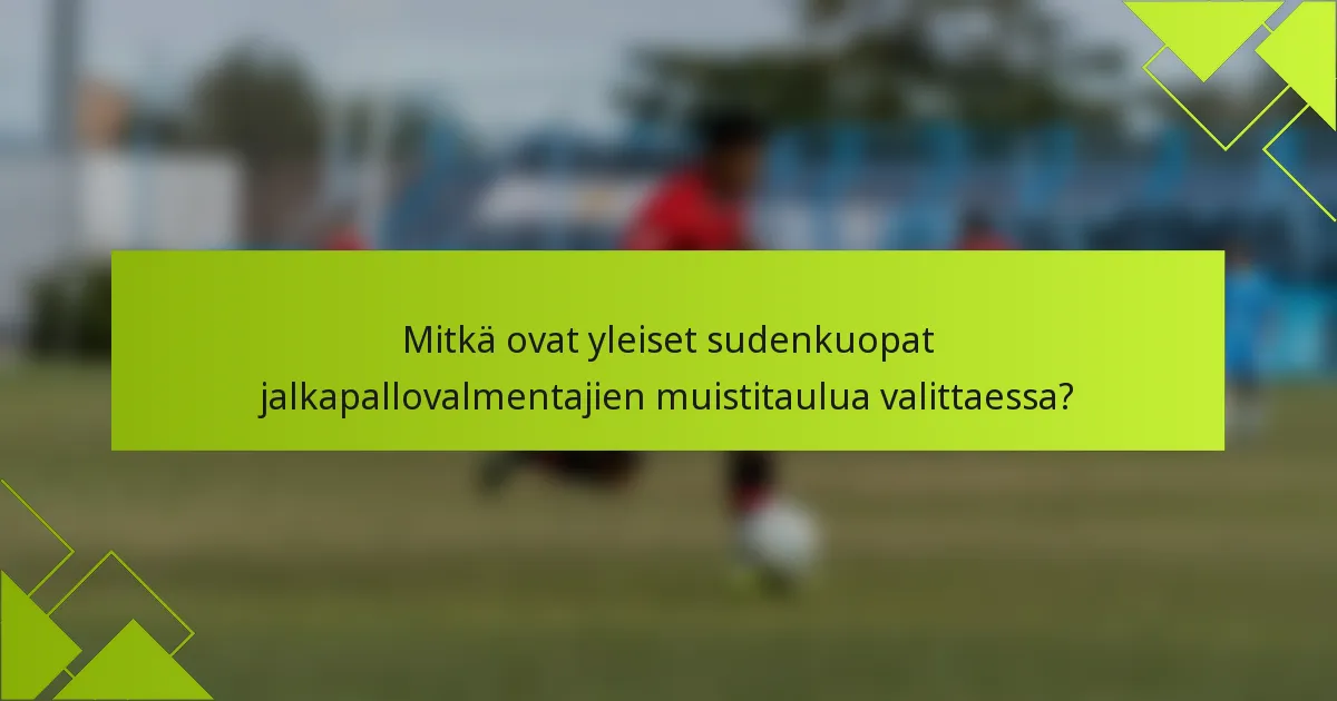 Mitkä ovat yleiset sudenkuopat jalkapallovalmentajien muistitaulua valittaessa?