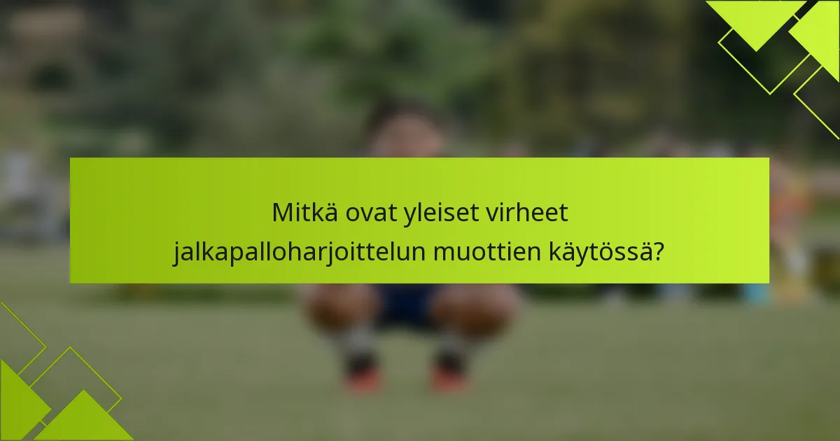 Mitkä ovat yleiset virheet jalkapalloharjoittelun muottien käytössä?