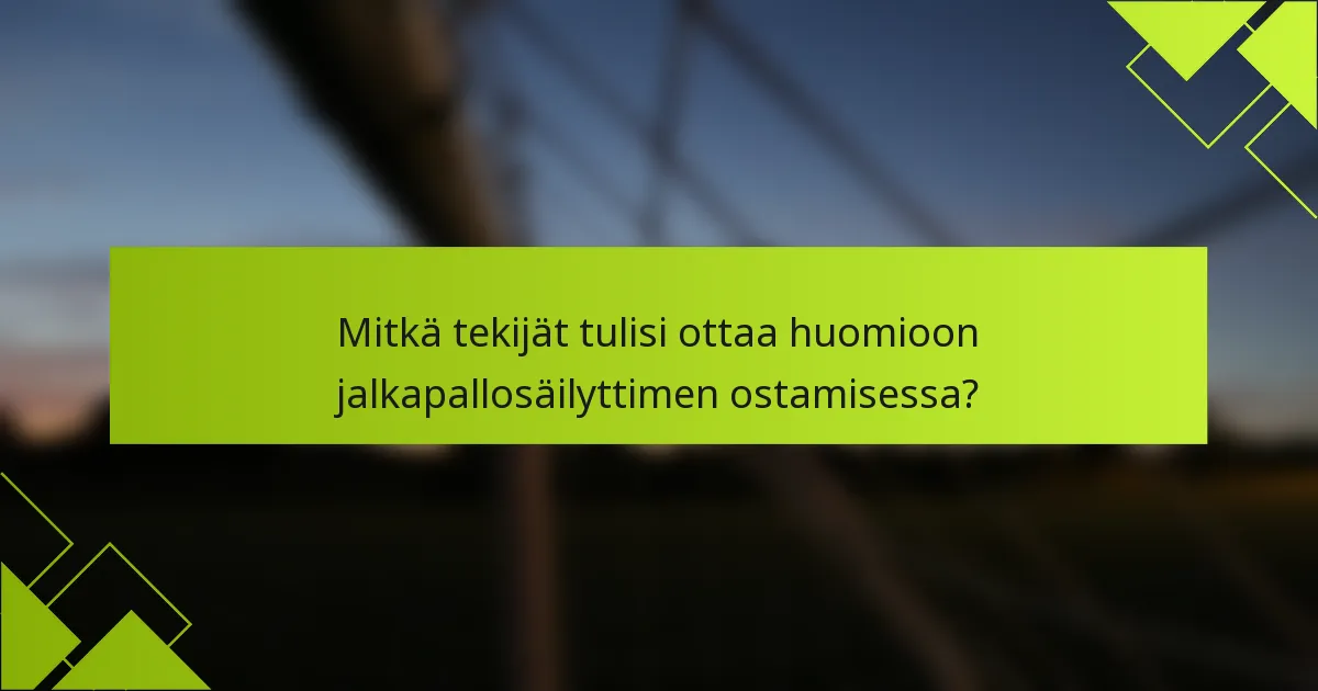Mitkä tekijät tulisi ottaa huomioon jalkapallosäilyttimen ostamisessa?