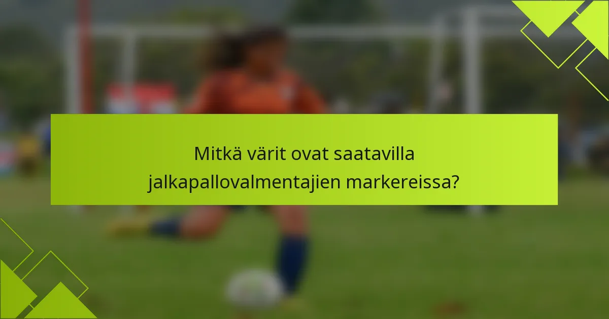 Mitkä värit ovat saatavilla jalkapallovalmentajien markereissa?