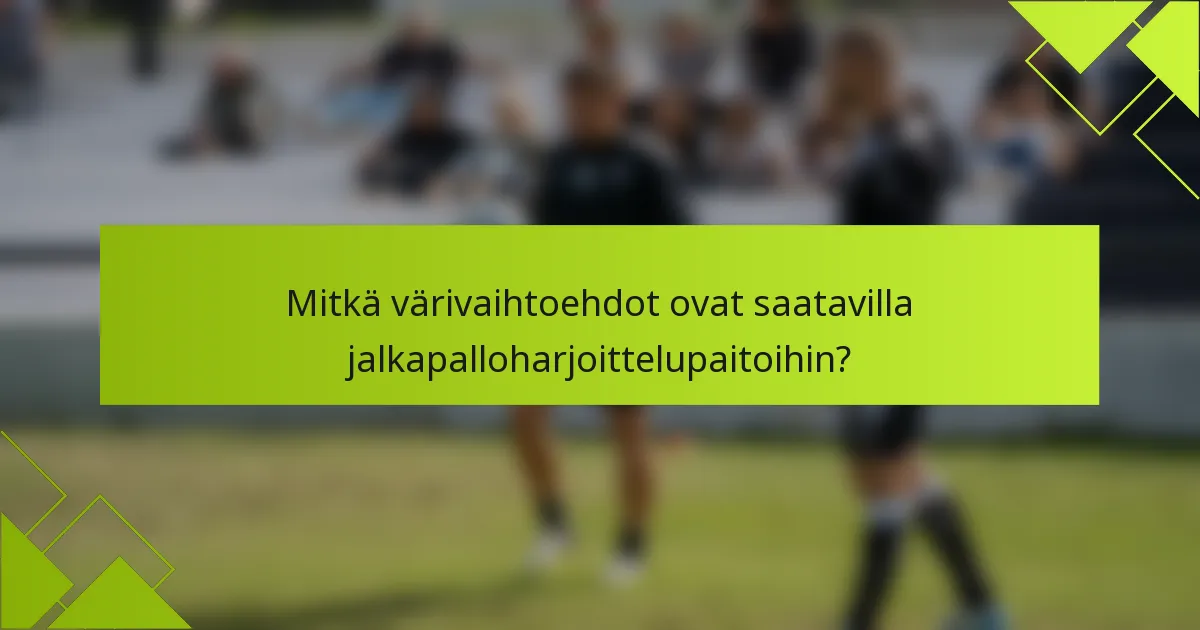 Mitkä värivaihtoehdot ovat saatavilla jalkapalloharjoittelupaitoihin?